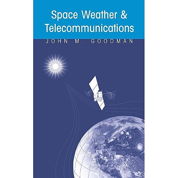 Space Weather & Telecommunications / The Springer International Series in Engineering and Computer Science Bd.782, John M. Goodman