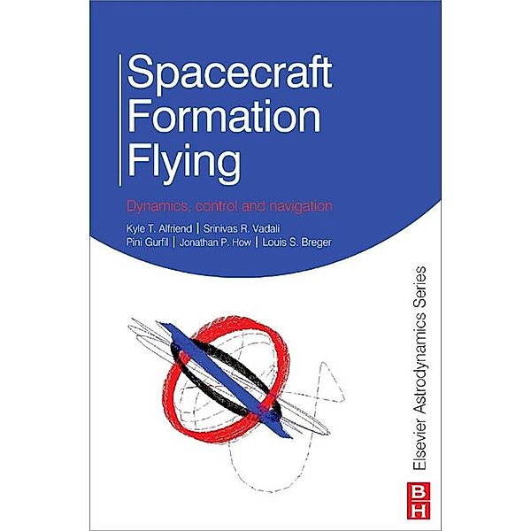 Spacecraft Formation Flying, Kyle Alfriend, Srinivas Rao Vadali, Pini Gurfil, Jonathan How, Louis Breger