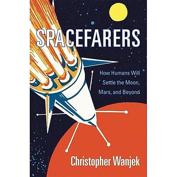 Spacefarers - How Humans Will Settle the Moon, Mars, and Beyond, Christopher Wanjek