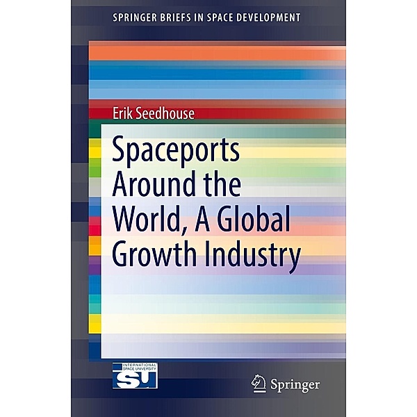 Spaceports Around the World, A Global Growth Industry / SpringerBriefs in Space Development, Erik Seedhouse