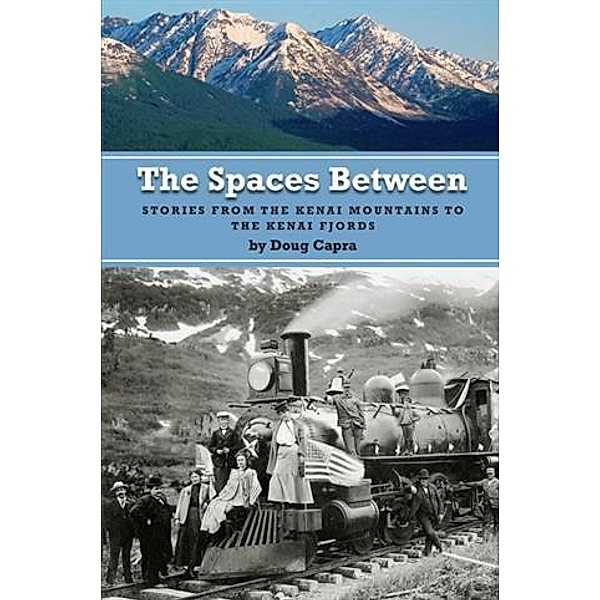 Spaces Between: Stories from the Kenai Mountains to the Kenai Fjords, Doug Capra