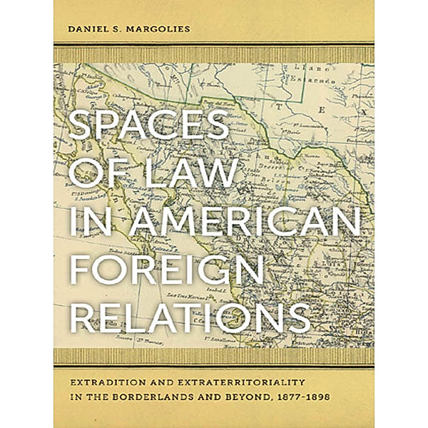 Spaces of Law in American Foreign Relations, Daniel S. Margolies