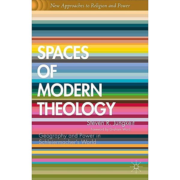 Spaces of Modern Theology / New Approaches to Religion and Power, S. Jungkeit