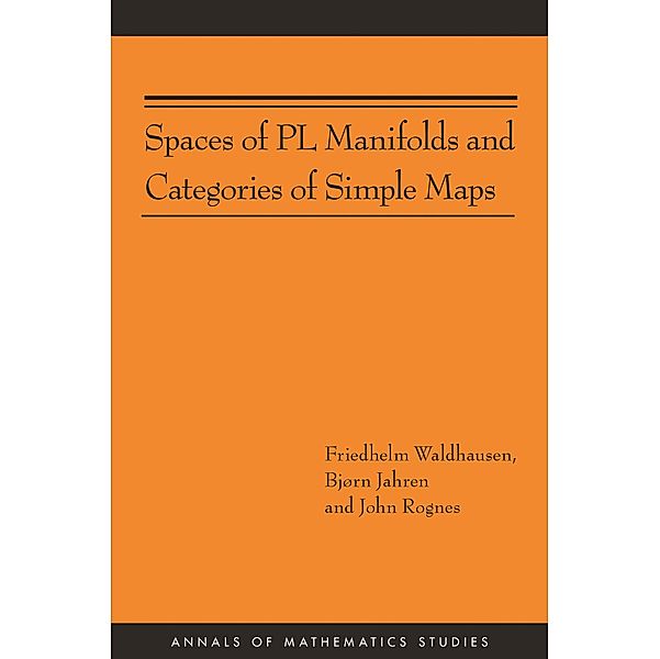 Spaces of PL Manifolds and Categories of Simple Maps (AM-186) / Annals of Mathematics Studies Bd.186, Friedhelm Waldhausen, Bjørn Jahren, John Rognes
