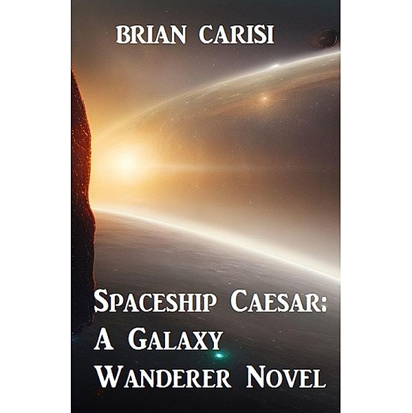 Spaceship Caesar: A Galaxy Wanderer Novel, Brian Carisi