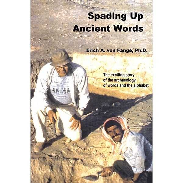 Spading Up Ancient Words: The Exciting Story of the Archaeology of Words and the Alphabet, Erich A. von Fange Ph. D.