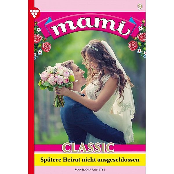 Spätere Heirat nicht ausgeschlossen / Mami Classic Bd.9, Annette Mansdorf