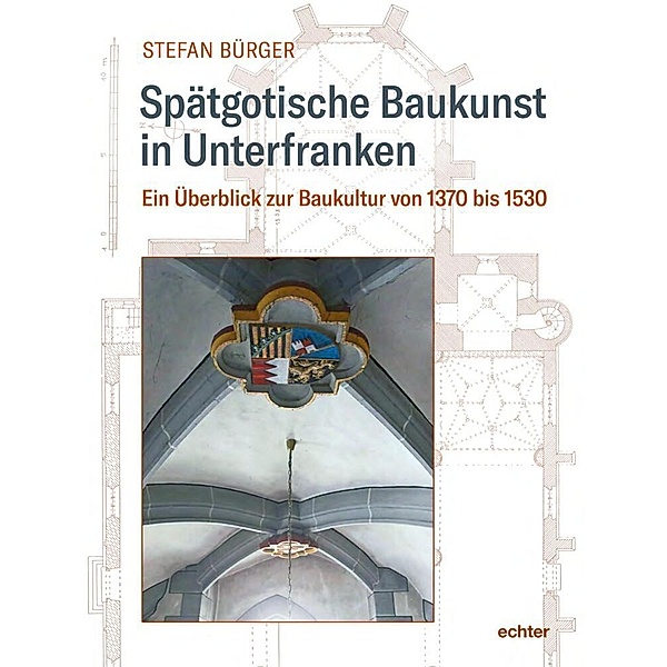 Spätgotische Baukunst in Unterfranken, Stefan Bürger