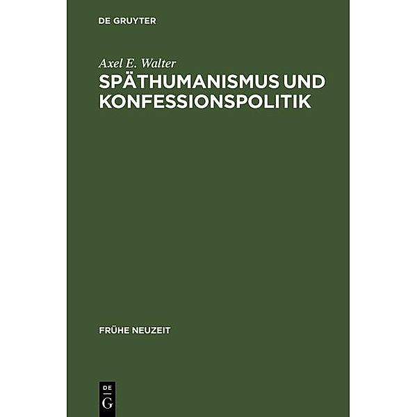 Späthumanismus und Konfessionspolitik / Frühe Neuzeit Bd.95, Axel E. Walter