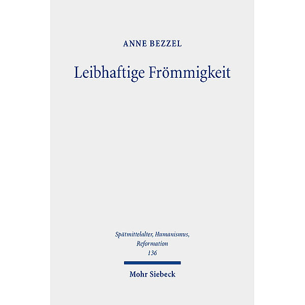 Spätmittelalter, Humanismus, Reformation / Studies in the Late Middle Ages, Humanism, and the Reformation / Leibhaftige Frömmigkeit, Anne Bezzel
