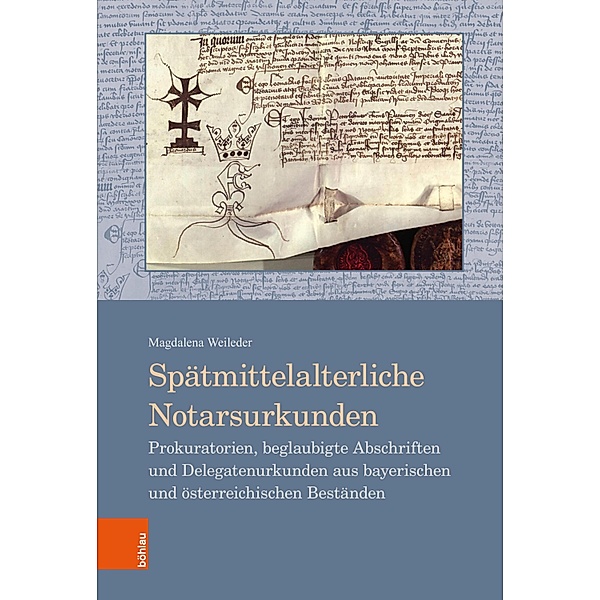 Spätmittelalterliche Notarsurkunden / Beihefte zum Archiv für Diplomatik, Schriftgeschichte, Siegel- und Wappenkunde, Magdalena Weileder