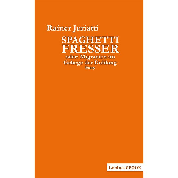 Spaghettifresser, oder: Migranten im Gehege der Duldung, Rainer Juriatti