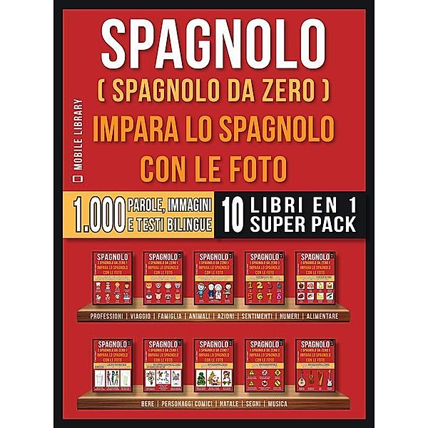 Spagnolo ( Spagnolo da zero ) Impara lo spagnolo con le foto (Super Pack 10 libri in 1) / Foreign Language Learning Guides, Mobile Library