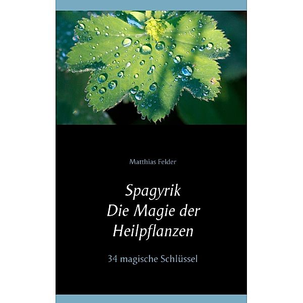 Spagyrik - Die Magie der Heilpflanzen, Matthias Felder