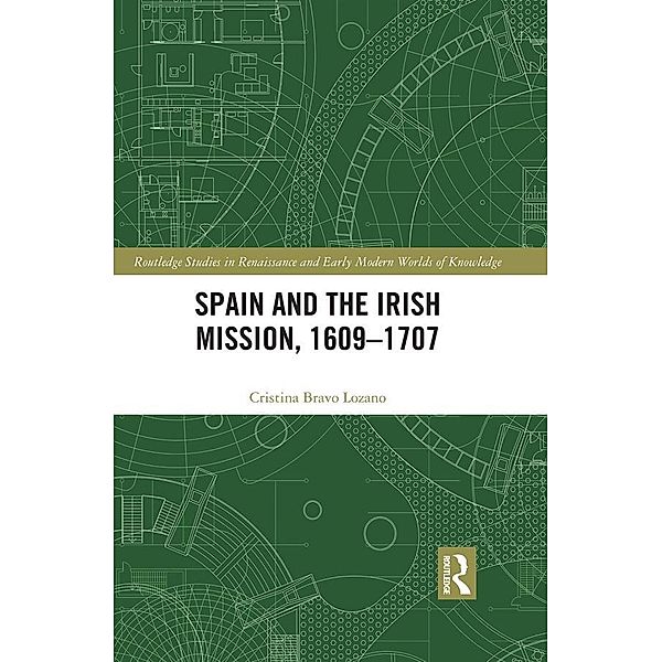 Spain and the Irish Mission, 1609-1707, Cristina Bravo Lozano