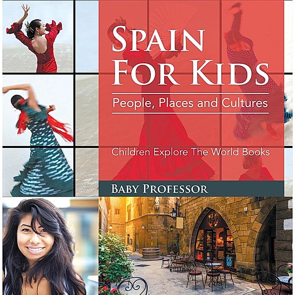 Spain For Kids: People, Places and Cultures - Children Explore The World Books / Baby Professor, Baby