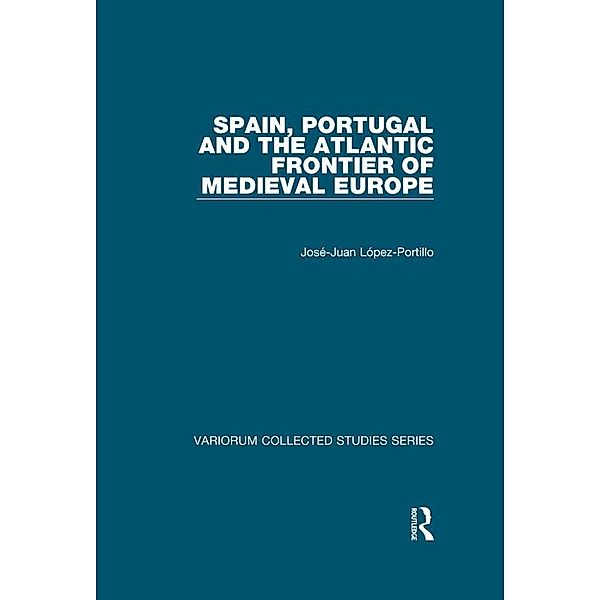 Spain, Portugal and the Atlantic Frontier of Medieval Europe, Jose-Juan Lopez-Portillo