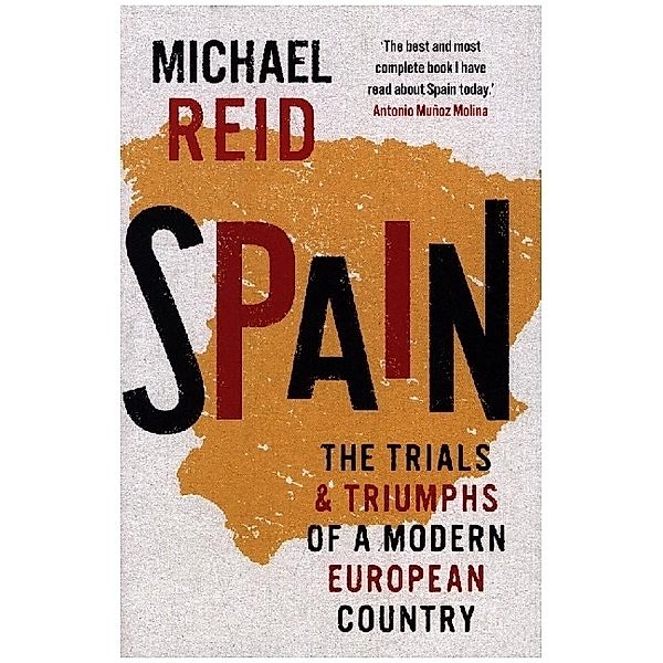 Spain - The Trials and Triumphs of a Modern European Country, Michael Reid