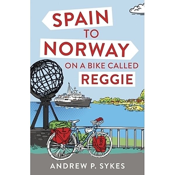 Spain to Norway on a Bike Called Reggie, Andrew P. Sykes