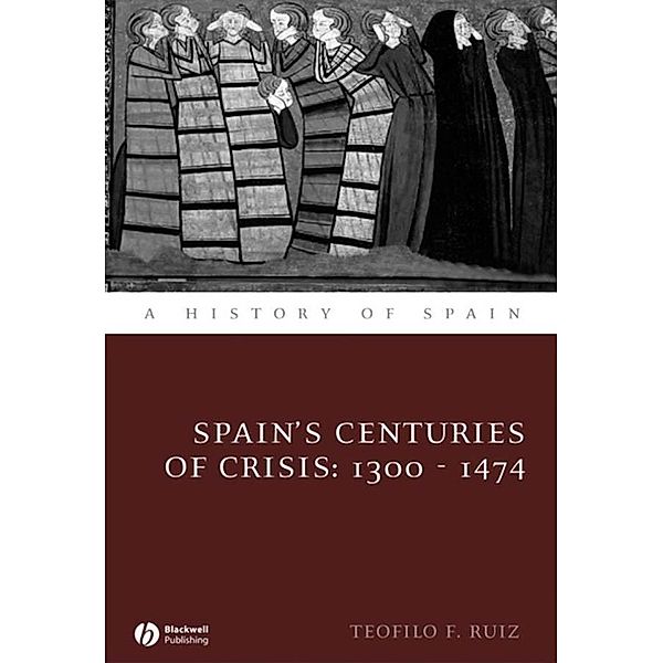 Spain's Centuries of Crisis / A History of Spain, Teofilo F. Ruiz