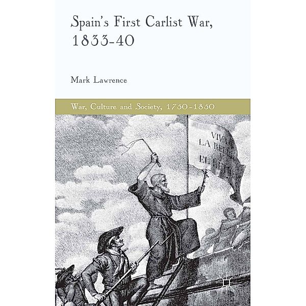 Spain's First Carlist War, 1833-40 / War, Culture and Society, 1750-1850, M. Lawrence