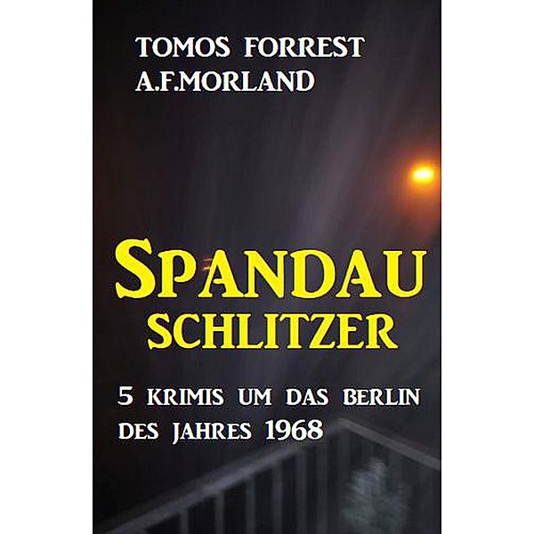 Spandau-Schlitzer: 5 Krimis um das Berlin des Jahres 1968, A. F. Morland, Tomos Forrest