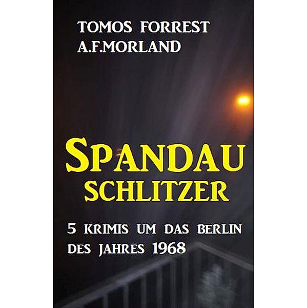 Spandau-Schlitzer: 5 Krimis um das Berlin des Jahres 1968, Tomos Forrest, A. F. Morland