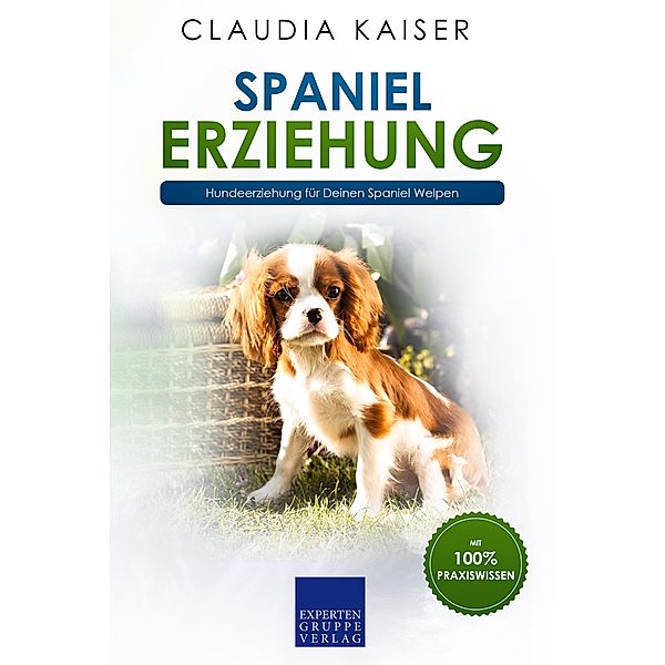 Spaniel Erziehung - Hundeerziehung für Deinen Spaniel Welpen / Spaniel Erziehung Bd.1, Claudia Kaiser