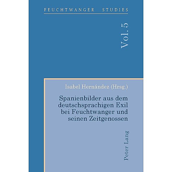 Spanienbilder aus dem deutschsprachigen Exil bei Feuchtwanger und seinen Zeitgenossen / Feuchtwanger Studies Bd.5