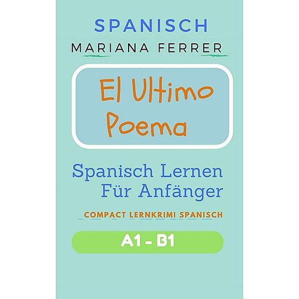 Spanisch: El Ultimo Poema: Spanisch Lernen Für Anfänger (Compact  Lernkrimi Spanisch) / Compact  Lernkrimi Spanisch, Mariana Ferrer