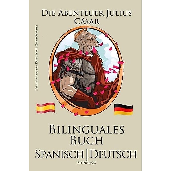 Spanisch Lernen - Bilinguales Buch (Spanisch - Deutsch) Die Abenteuer Julius Cäsar, Bilinguals