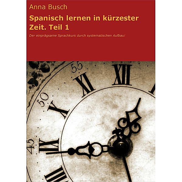 Spanisch lernen in kürzester Zeit. Teil 1, Anna Busch