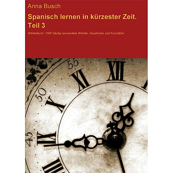 Spanisch lernen in kürzester Zeit. Teil 3, Anna Busch