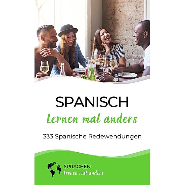 Spanisch lernen mal anders - 333 Spanische Redewendungen / Spanisch lernen mal anders Bd.6, Sprachen Lernen Mal Anders