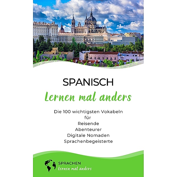 Spanisch lernen mal anders - Die 100 wichtigsten Vokabeln / Mit 100 Vokabeln um die Welt Bd.1, Sprachen Lernen Mal Anders