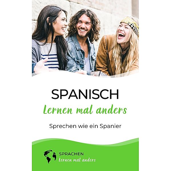 Spanisch lernen mal anders - Sprechen wie ein Spanier / Spanisch lernen mal anders Bd.5, Sprachen Lernen Mal Anders