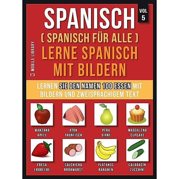 Spanisch (Spanisch für alle) Lerne Spanisch mit Bildern (Vol 5) / Foreign Language Learning Guides, Mobile Library