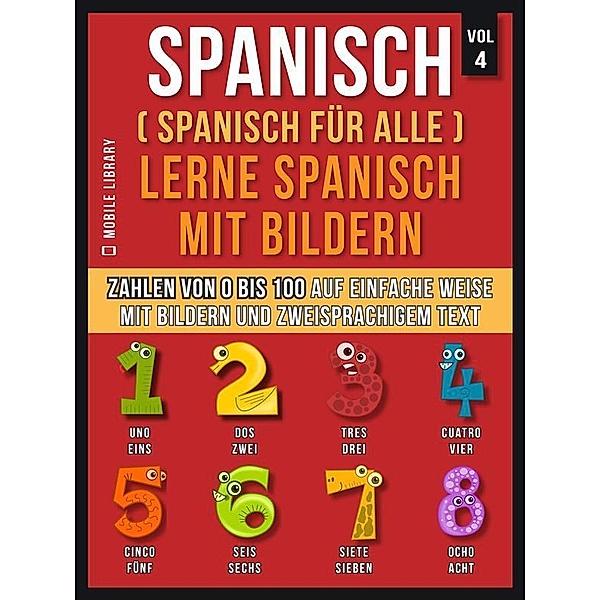 Spanisch (Spanisch für alle) Lerne Spanisch mit Bildern (Vol 4) / Foreign Language Learning Guides, Mobile Library