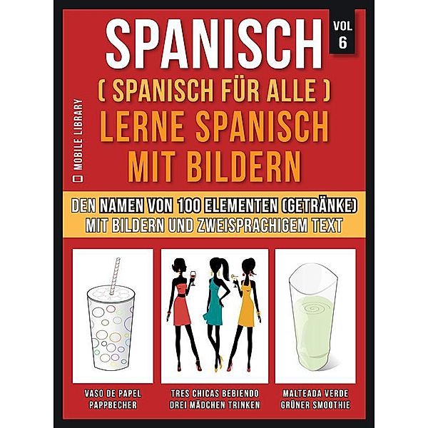 Spanisch (Spanisch für alle) Lerne Spanisch mit Bildern (Vol 6) / Foreign Language Learning Guides, Mobile Library