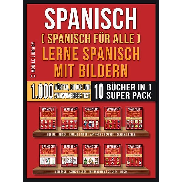 Spanisch (Spanisch für alle) Lerne Spanisch mit Bildern (Super Pack 10 Bücher in 1) / Foreign Language Learning Guides, Mobile Library