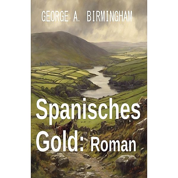 Spanisches Gold: Roman, George A. Birmingham