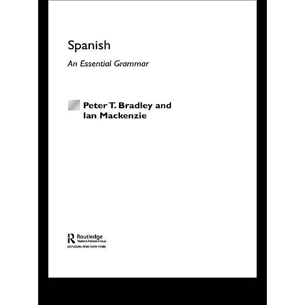 Spanish: An Essential Grammar, Peter T Bradley, Ian Mackenzie