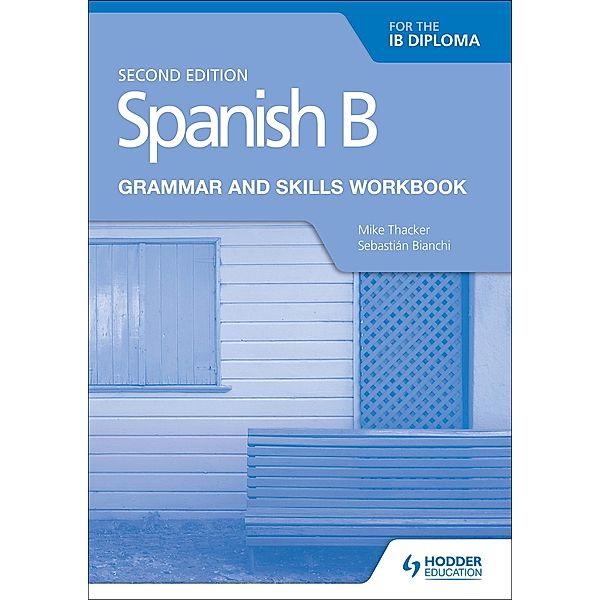 Spanish B for the IB Diploma Grammar and Skills Workbook Second edition, Mike Thacker, Sebastian Bianchi