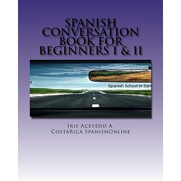 Spanish Conversation Books: Spanish Conversation Book for Beginners I & II (Spanish Conversation Books, #1), Iris Acevedo A.