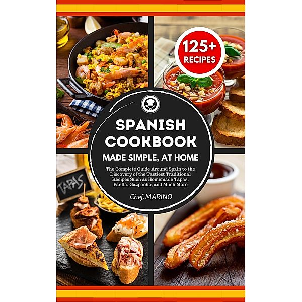 SPANISH COOKBOOK Made Simple, at Home The Complete Guide Around Spain to the Discovery of the Tastiest Traditional Recipes Such as Homemade Tapas, Paella, Gazpacho, and Much More, Chef Marino
