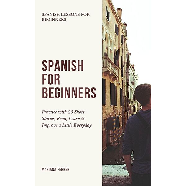 Spanish for Beginners: Practice Book with 20 Short Stories, Test Exercises, Questions & Answers to Learn Everyday Spanish Fast (Spanish Lessons for Beginners, #1) / Spanish Lessons for Beginners, Mariana Ferrer