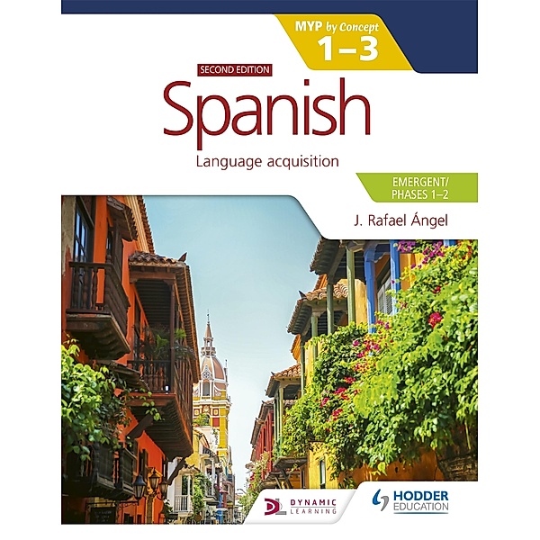 Spanish for the IB MYP 1-3 (Emergent/Phases 1-2): MYP by Concept Second edition, J. Rafael Angel