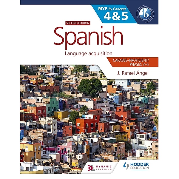 Spanish for the IB MYP 4&5 (Capable-Proficient/Phases 3-4, 5-6): MYP by Concept Second Edition, J. Rafael Angel