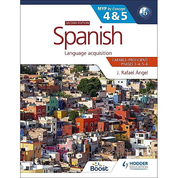 Spanish for the IB MYP 4&5 (Capable-Proficient/Phases 3-4, 5-6): MYP by Concept Second Edition, J. Rafael Angel