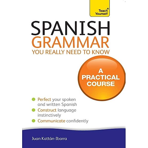 Spanish Grammar You Really Need To Know: Teach Yourself, Juan Kattan-Ibarra